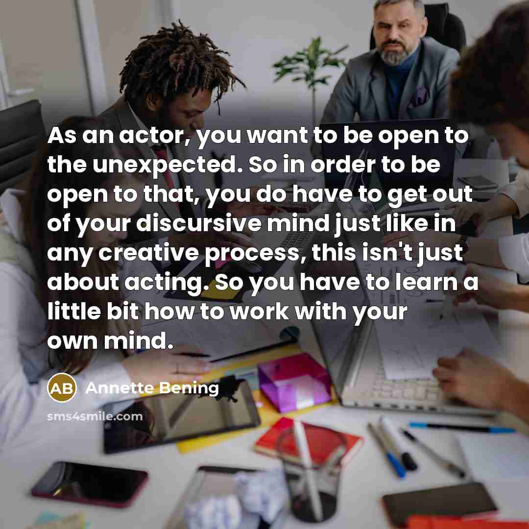 “As an actor, you want to be open to the…” quote by Annette Bening