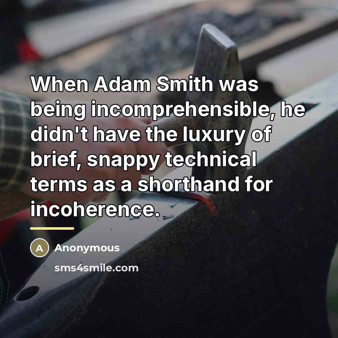 “When Adam Smith was being incomprehensible, he didn't have the…” quote by Anonymous