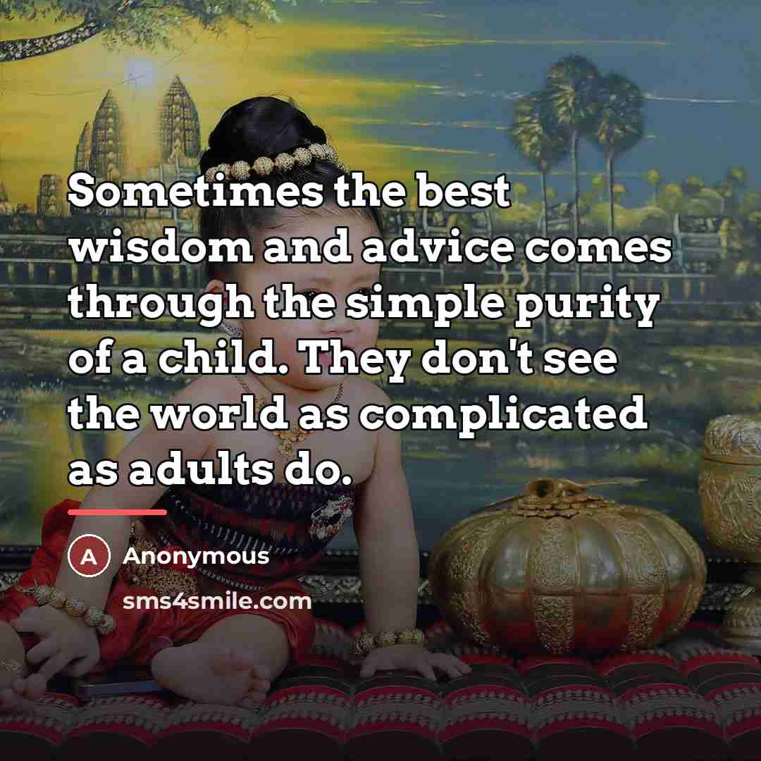 “Sometimes the best wisdom and advice comes through the simple…” quote by Anonymous