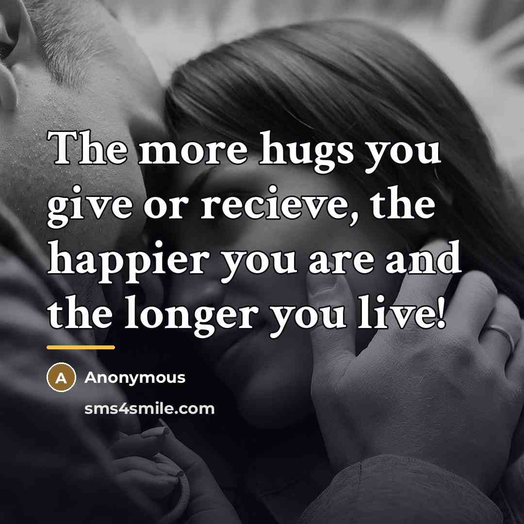 “The more hugs you give or recieve, the happier you…” quote by Anonymous