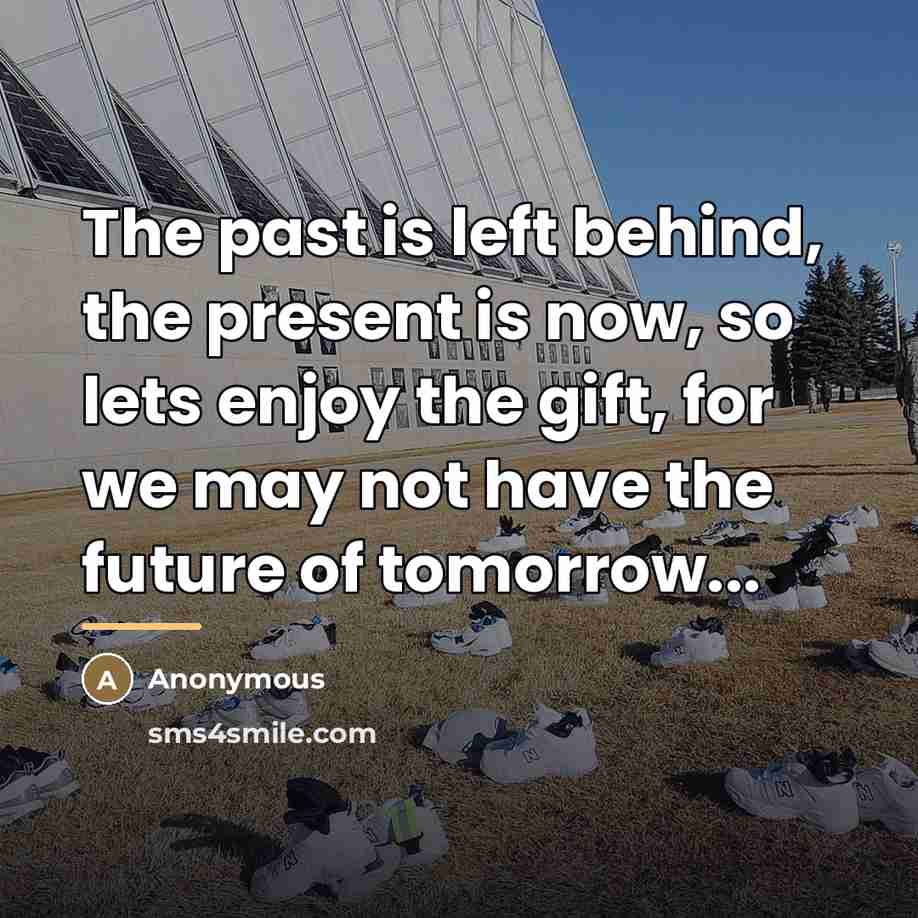 “The past is left behind, the present is now, so…” quote by Anonymous