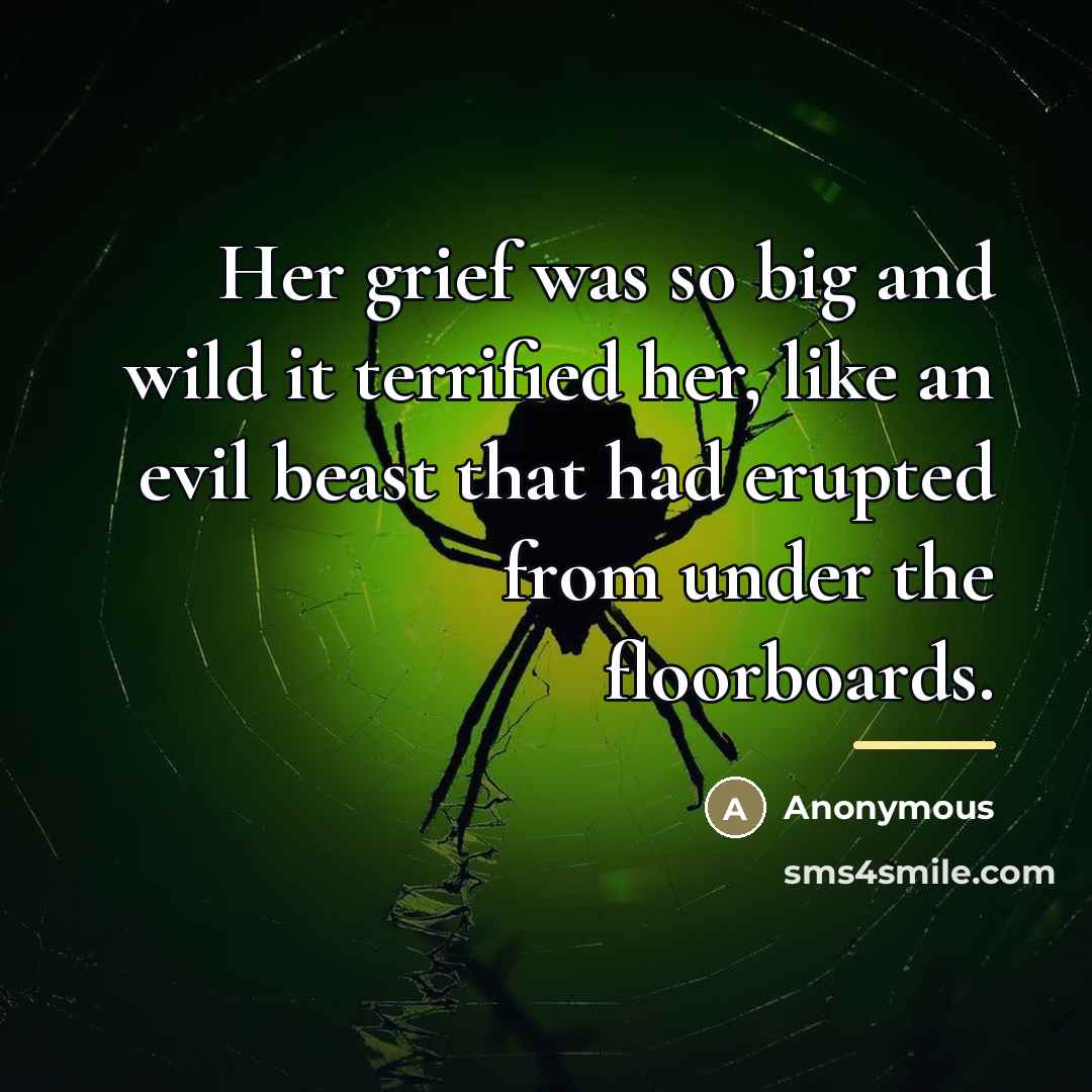 “Her grief was so big and wild it terrified her,…” quote by Anonymous