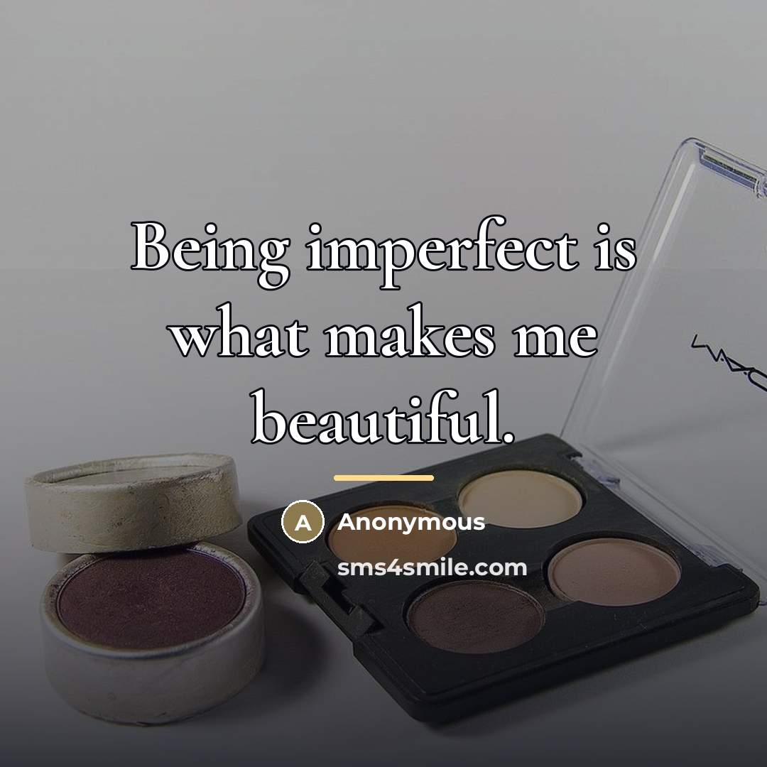 “Being imperfect is what makes me beautiful.…” quote by Anonymous