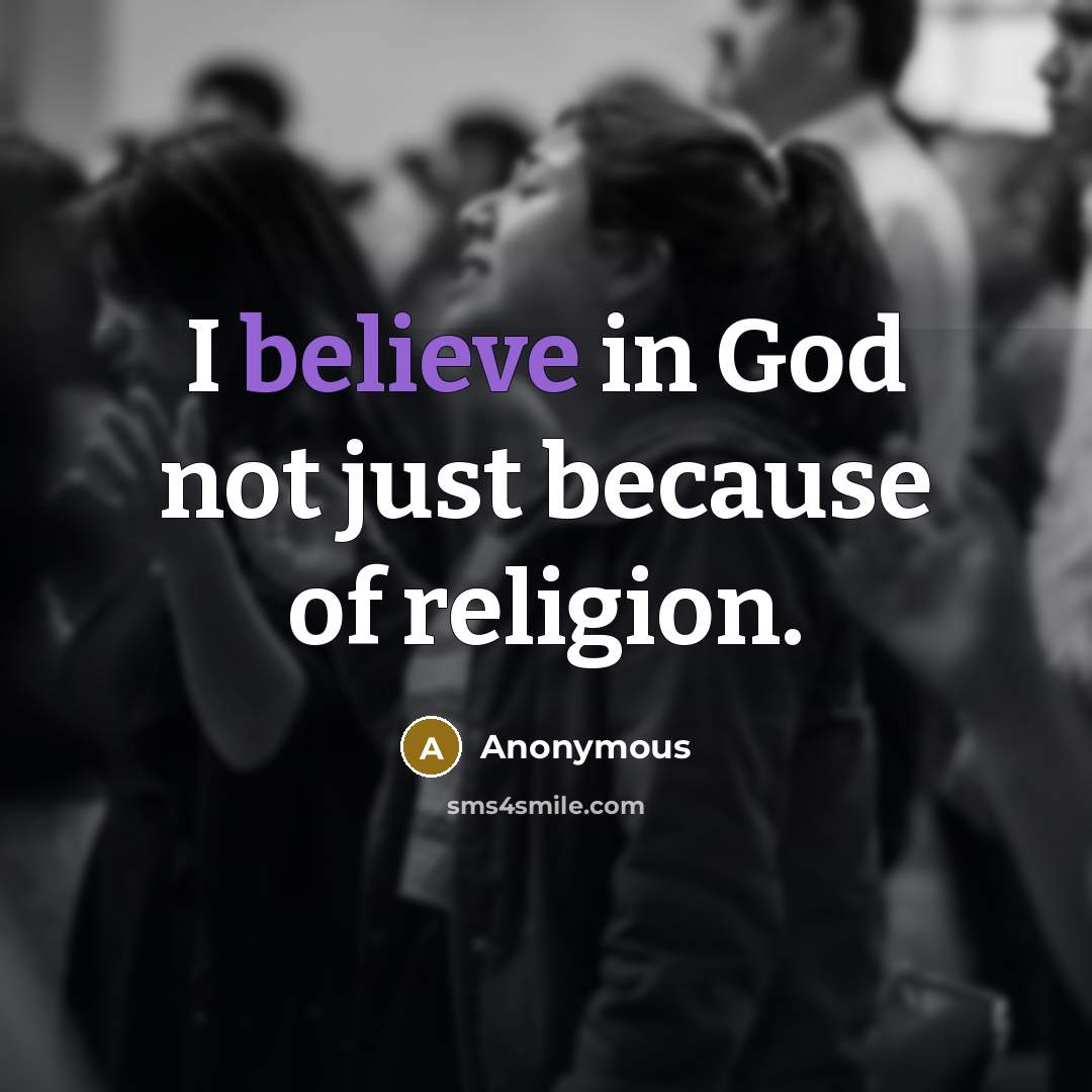 “I believe in God not just because of religion.…” quote by Anonymous
