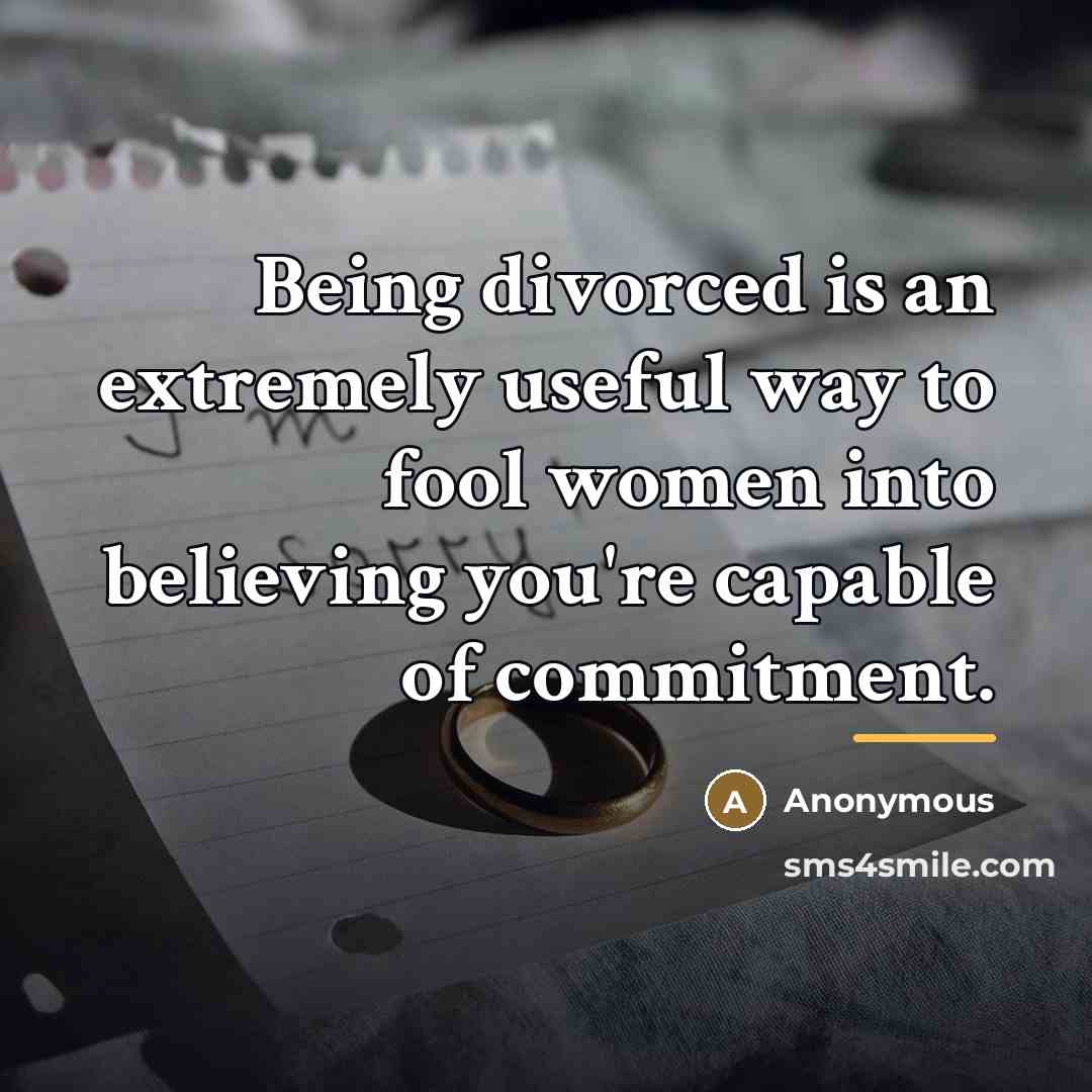 “Being divorced is an extremely useful way to fool women…” quote by Anonymous
