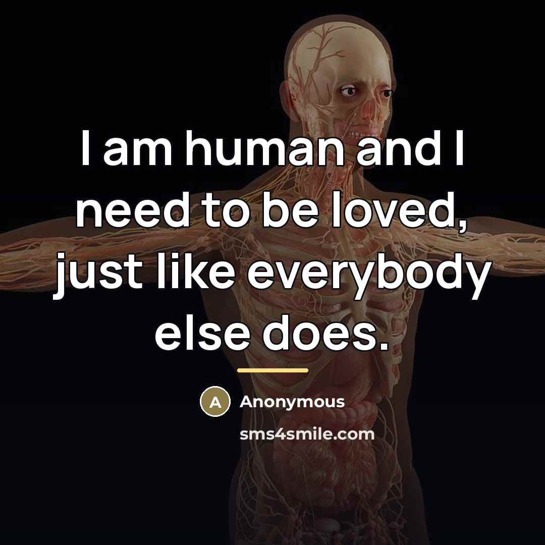 “I am human and I need to be loved, just…” quote by Anonymous