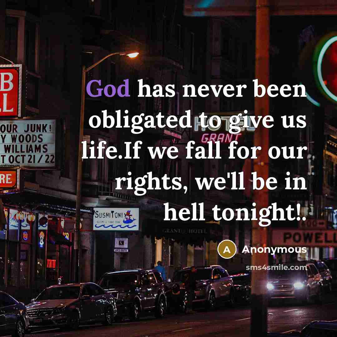 “God has never been obligated to give us life.If we…” quote by Anonymous