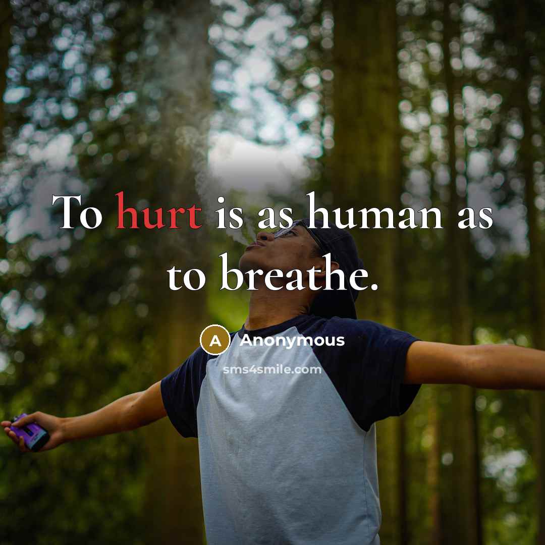 “To hurt is as human as to breathe.…” quote by Anonymous