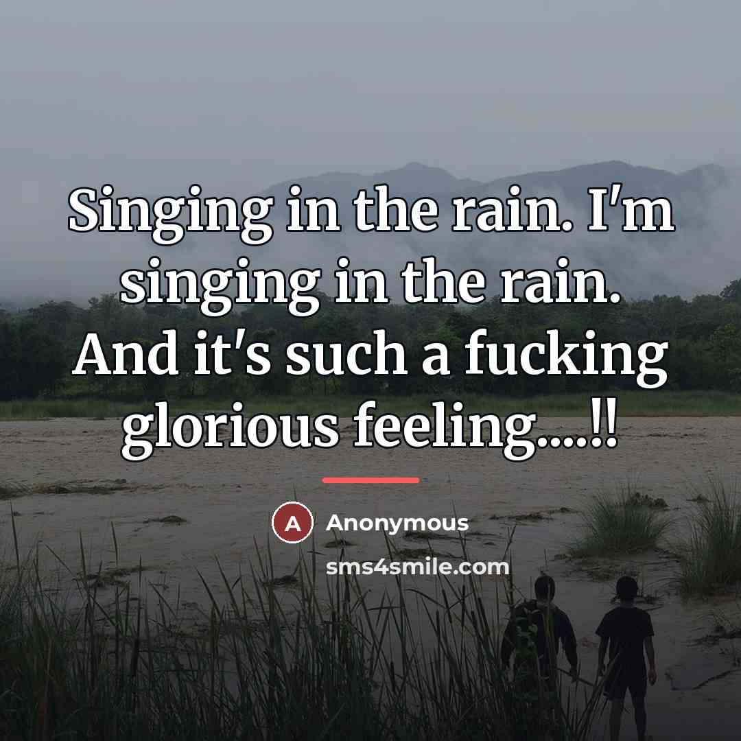 “Singing in the rain. I'm singing in the rain. And…” quote by Anonymous