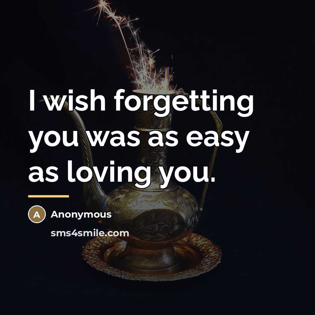 “I wish forgetting you was as easy as loving you.…” quote by Anonymous