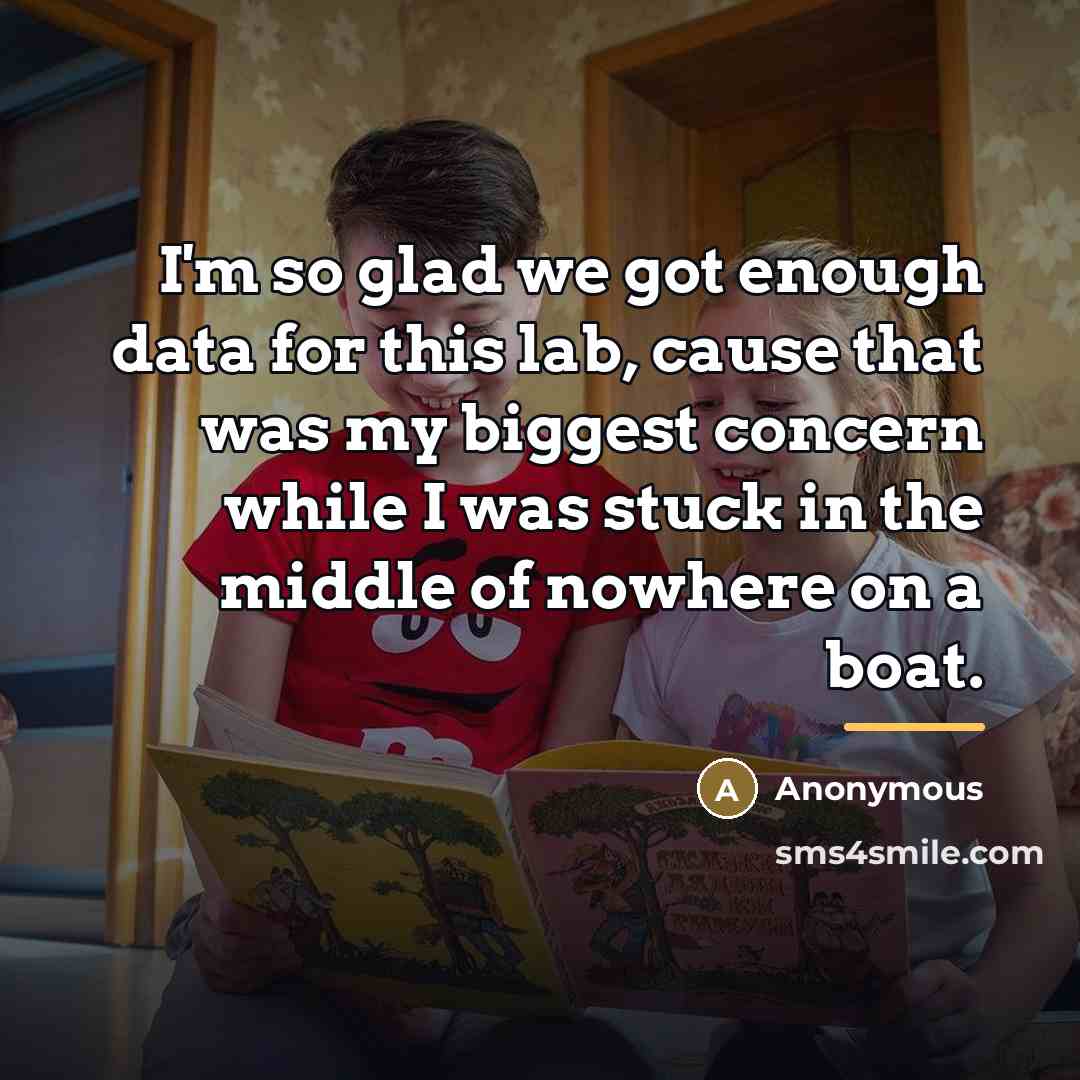 “I'm so glad we got enough data for this lab,…” quote by Anonymous