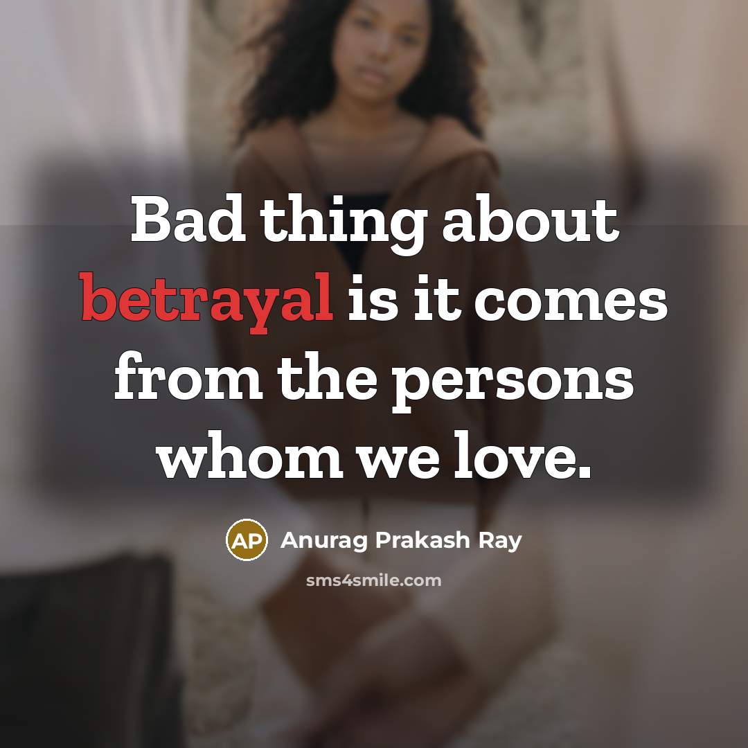 “Bad thing about betrayal is it comes from the persons…” quote by Anurag Prakash Ray