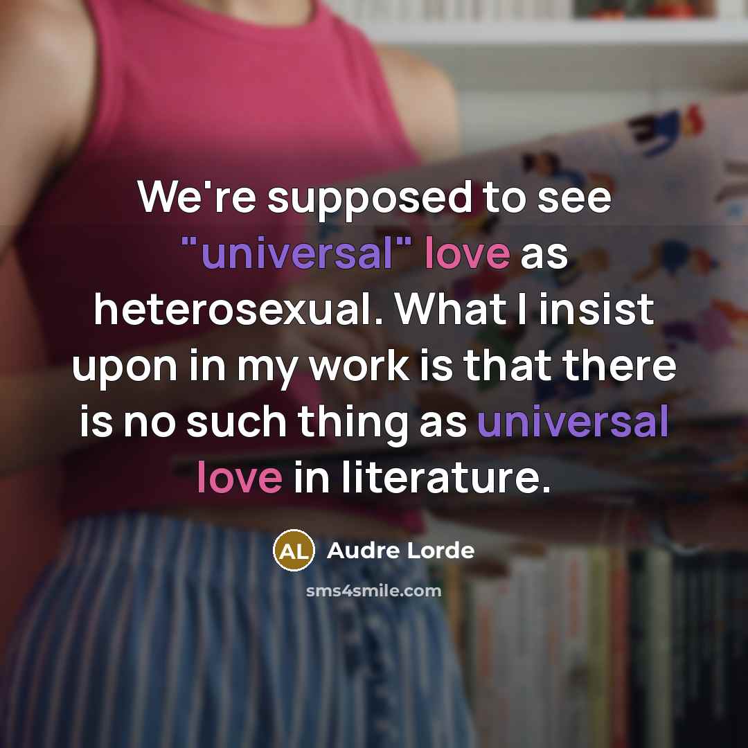 “We're supposed to see "universal" love as heterosexual. What I…” quote by Audre Lorde
