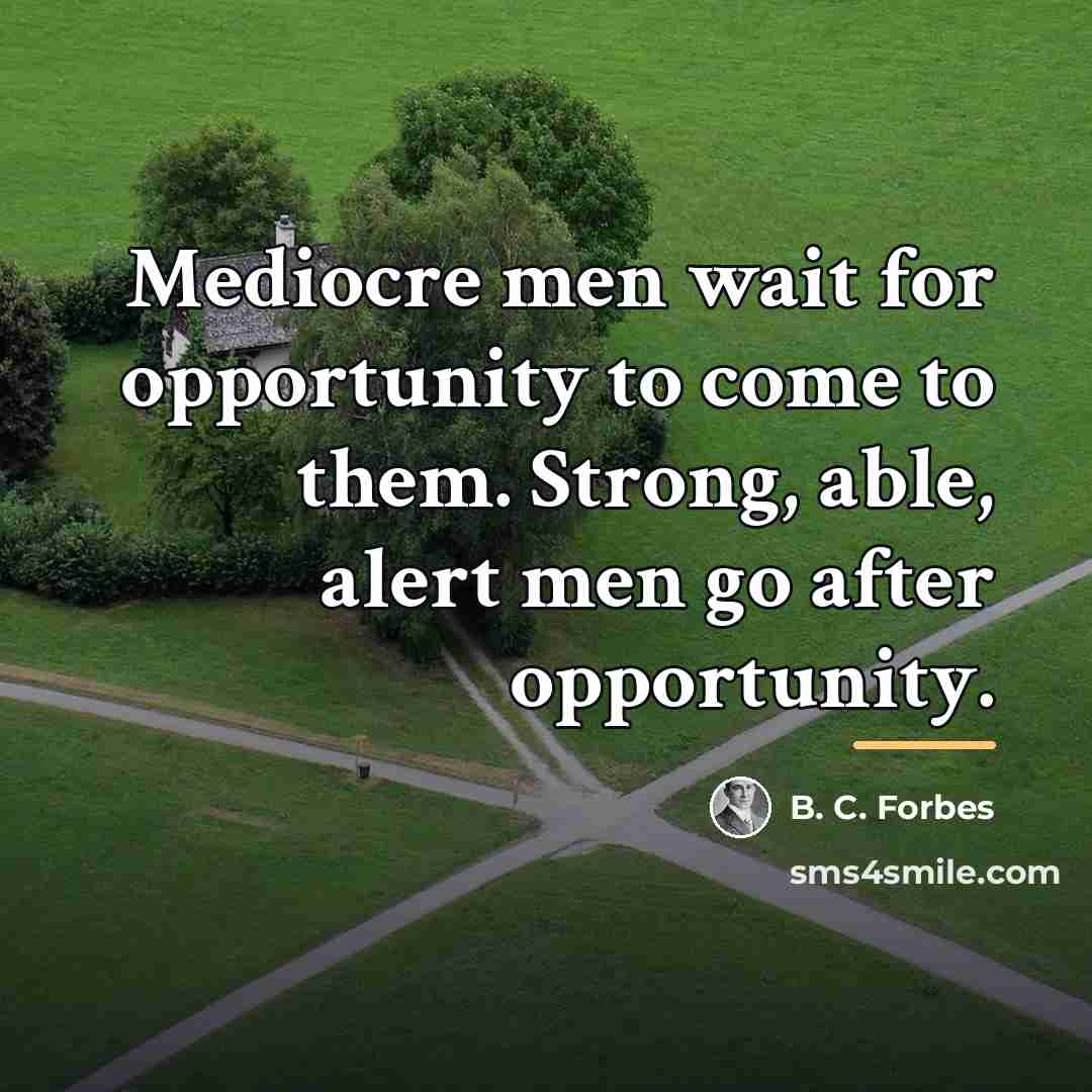 “Mediocre men wait for opportunity to come to them. Strong,…” quote by B. C. Forbes