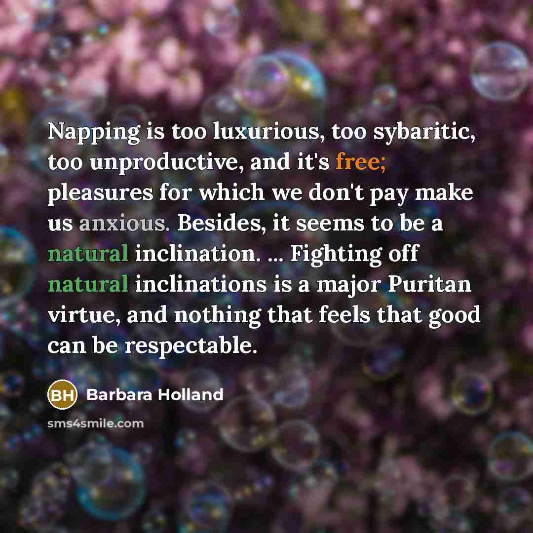 “Napping is too luxurious, too sybaritic, too unproductive, and it's…” quote by Barbara Holland