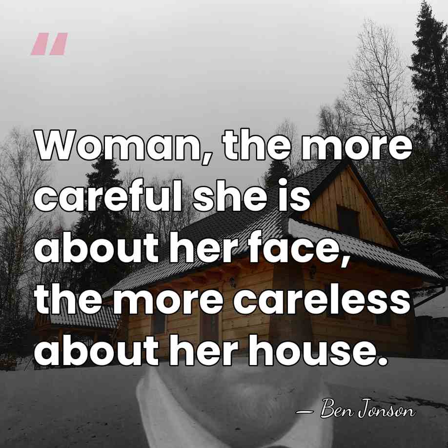 Woman, the more careful she is about her face, the more careless&hellip; - Ben Jonson