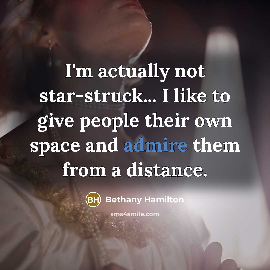 “I'm actually not star-struck... I like to give people their…” quote by Bethany Hamilton