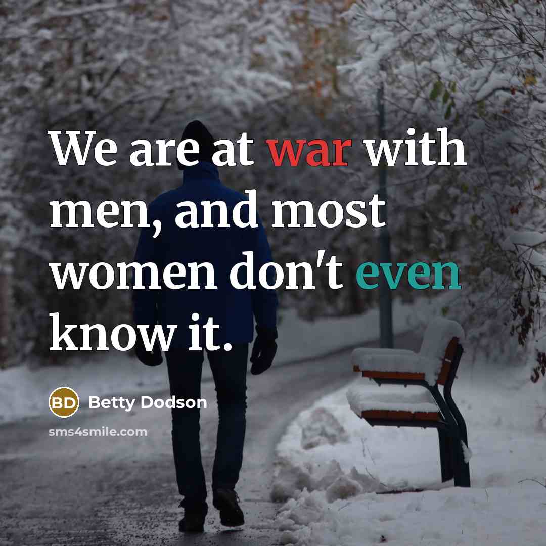 “We are at war with men, and most women don't…” quote by Betty Dodson