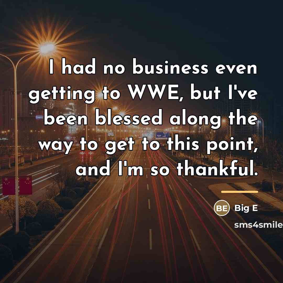 “I had no business even getting to WWE, but I've…” quote by Big E