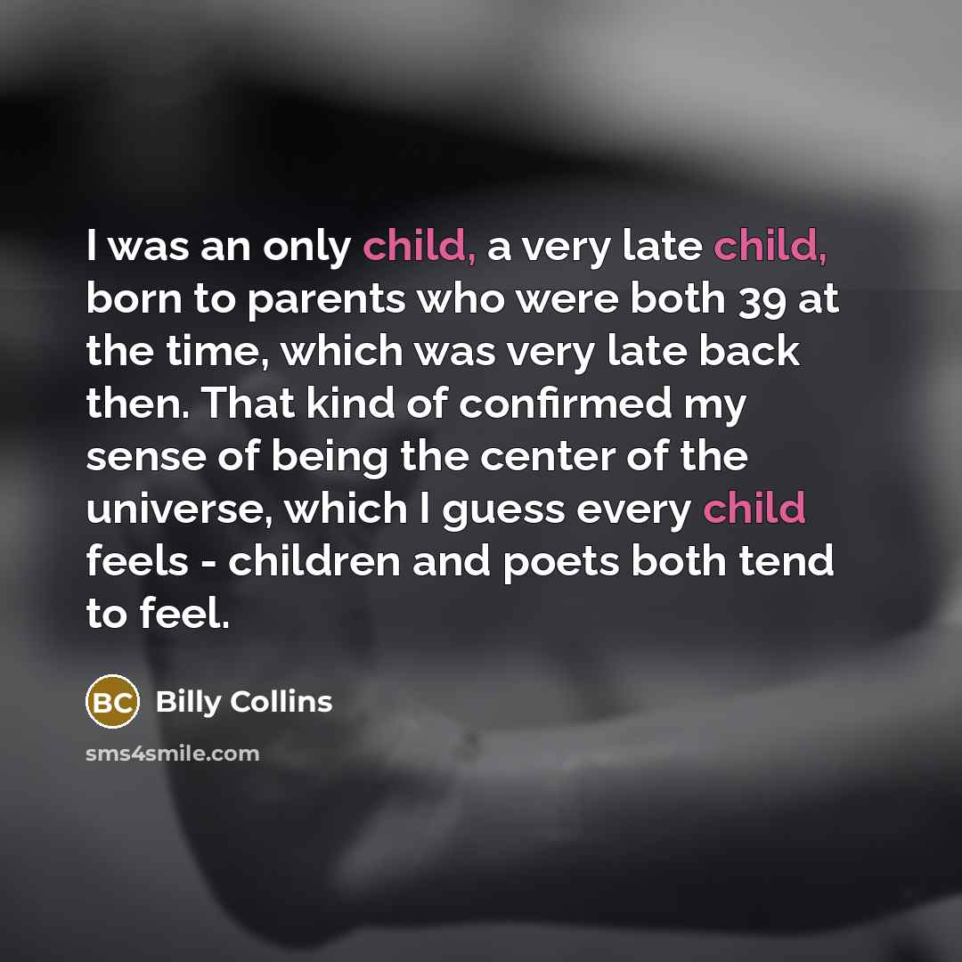 “I was an only child, a very late child, born…” quote by Billy Collins