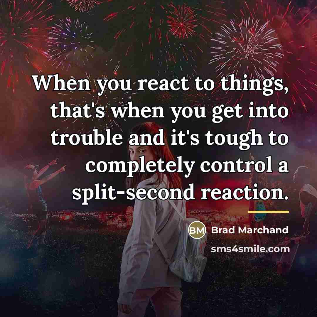 “When you react to things, that's when you get into…” quote by Brad Marchand