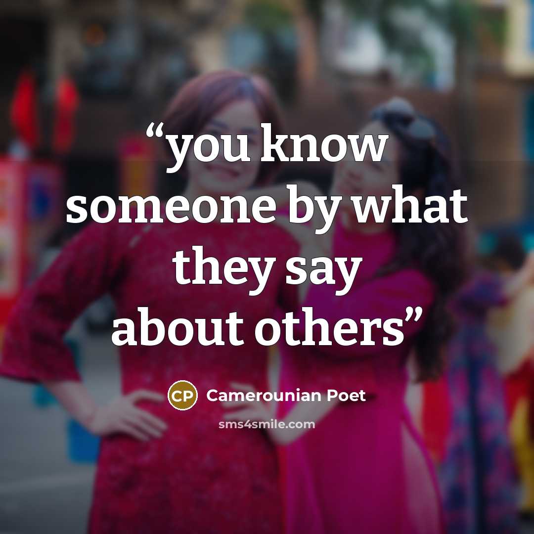 “you know someone by what they say about others” quote by Camerounian Poet