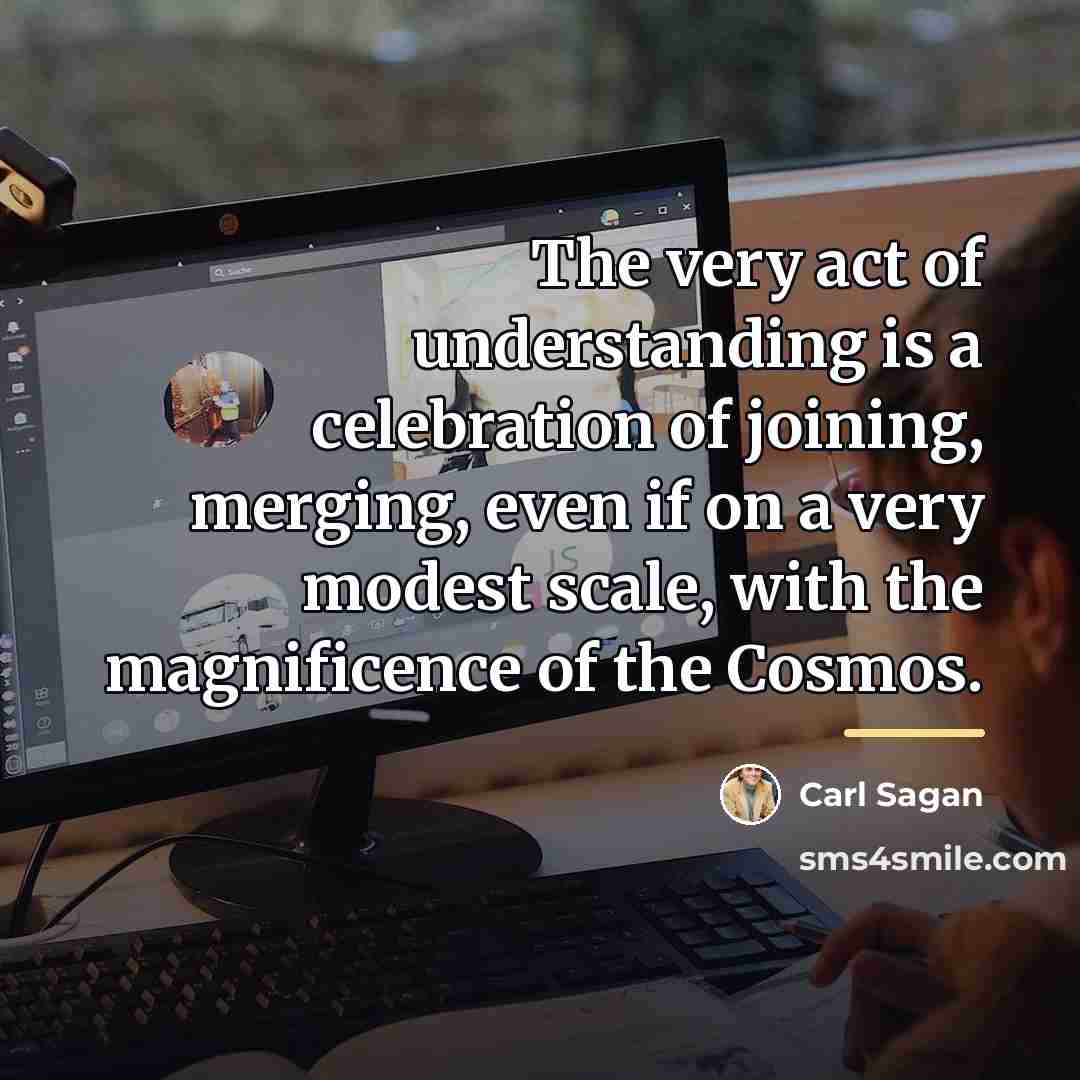 “The very act of understanding is a celebration of joining,…” quote by Carl Sagan