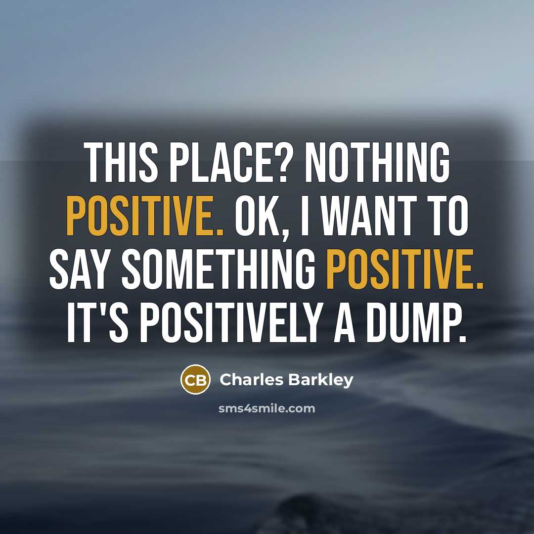 “This place? Nothing positive. OK, I want to say something…” quote by Charles Barkley