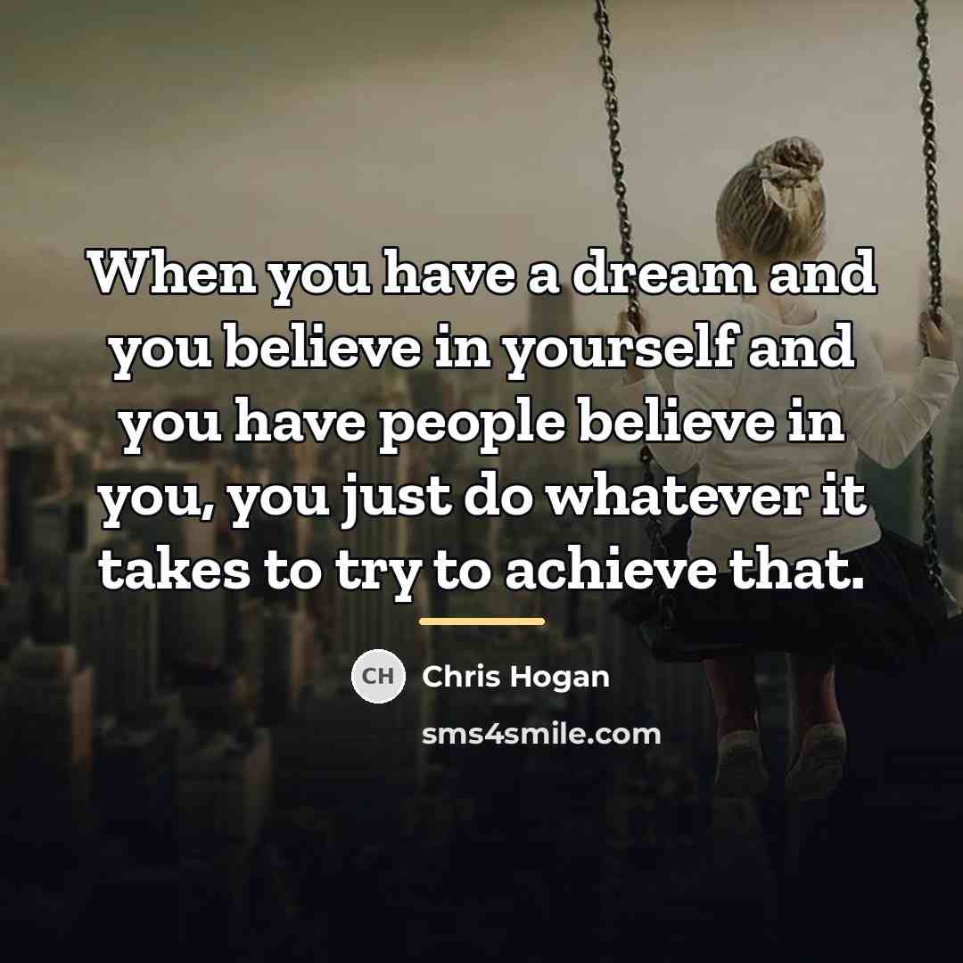 “When you have a dream and you believe in yourself…” quote by Chris Hogan