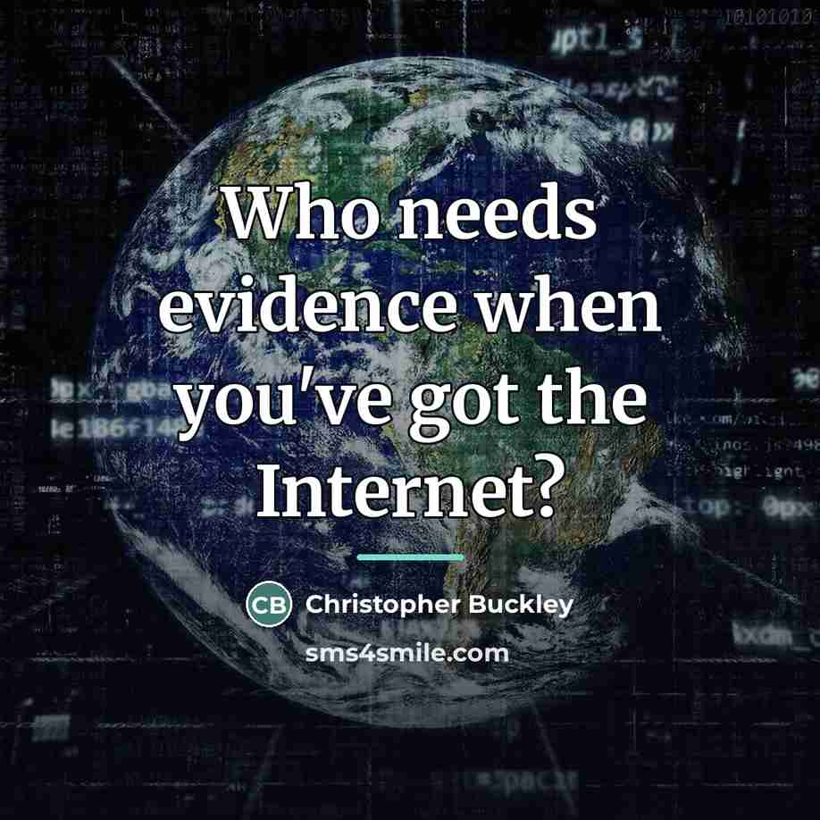 “Who needs evidence when you've got the Internet?…” quote by Christopher Buckley
