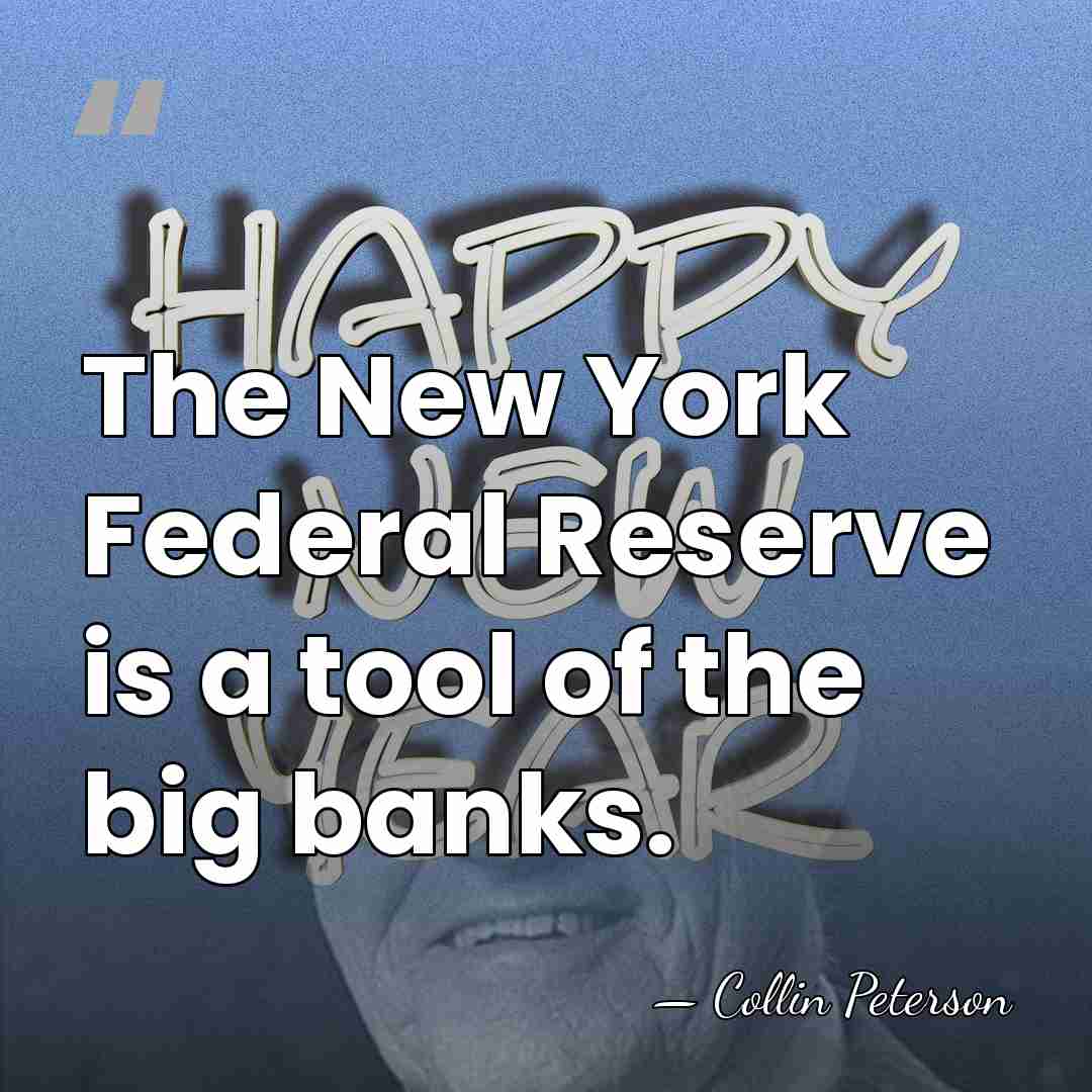 The New York Federal Reserve is a tool of the big banks. - Collin Peterson