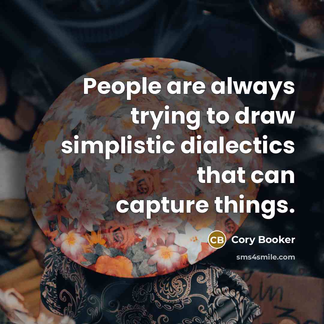 “People are always trying to draw simplistic dialectics that can…” quote by Cory Booker