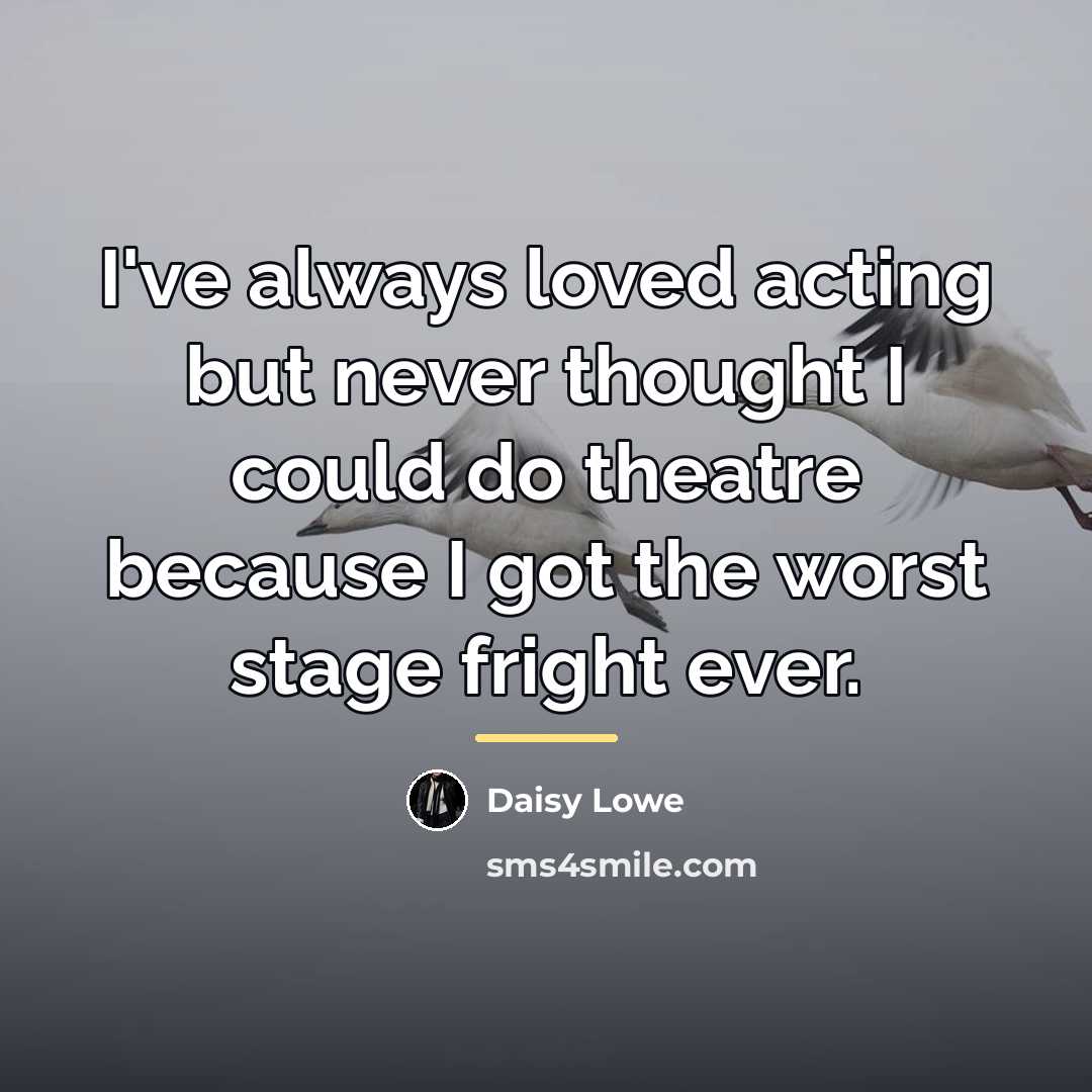 “I've always loved acting but never thought I could do…” quote by Daisy Lowe