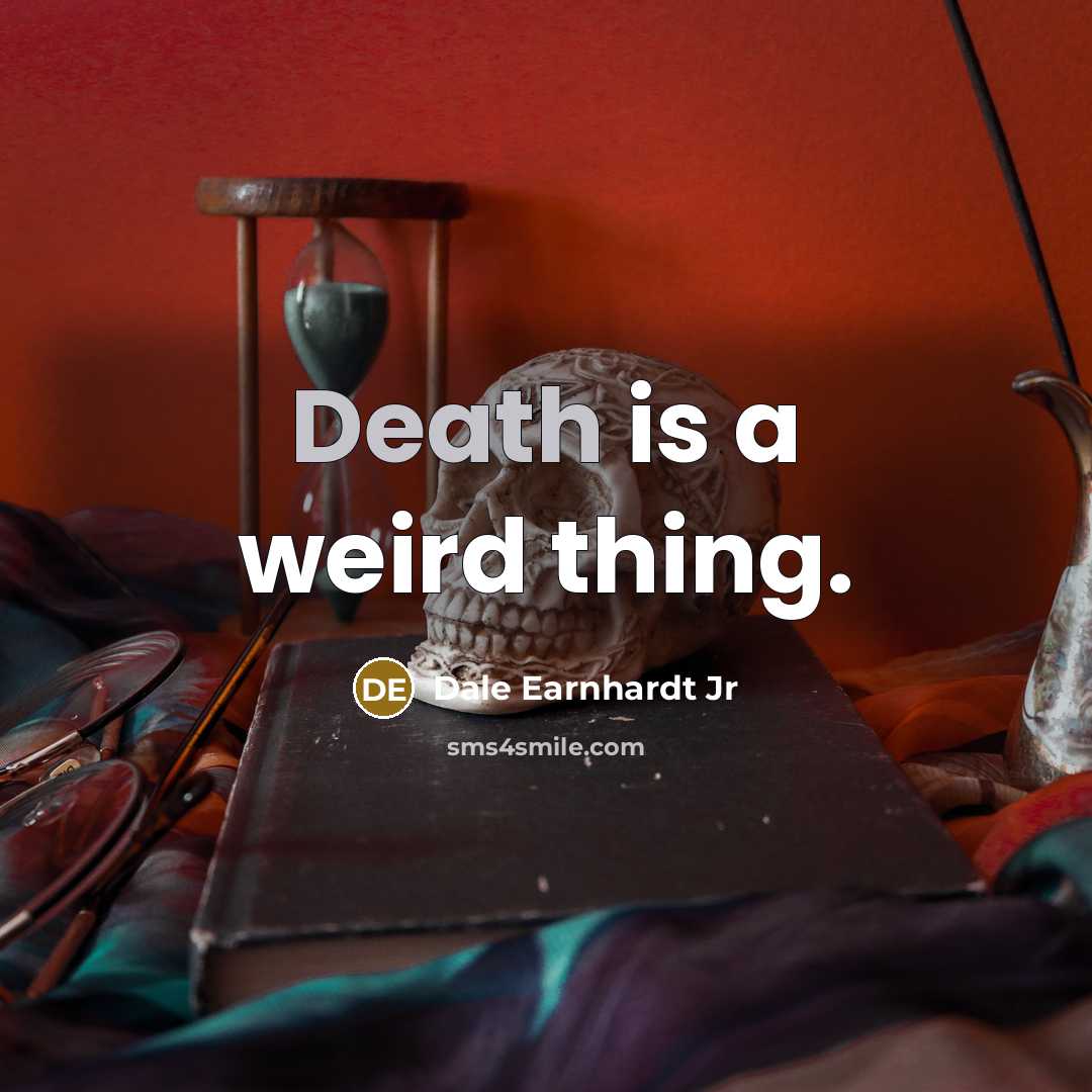 “Death is a weird thing.…” quote by Dale Earnhardt Jr