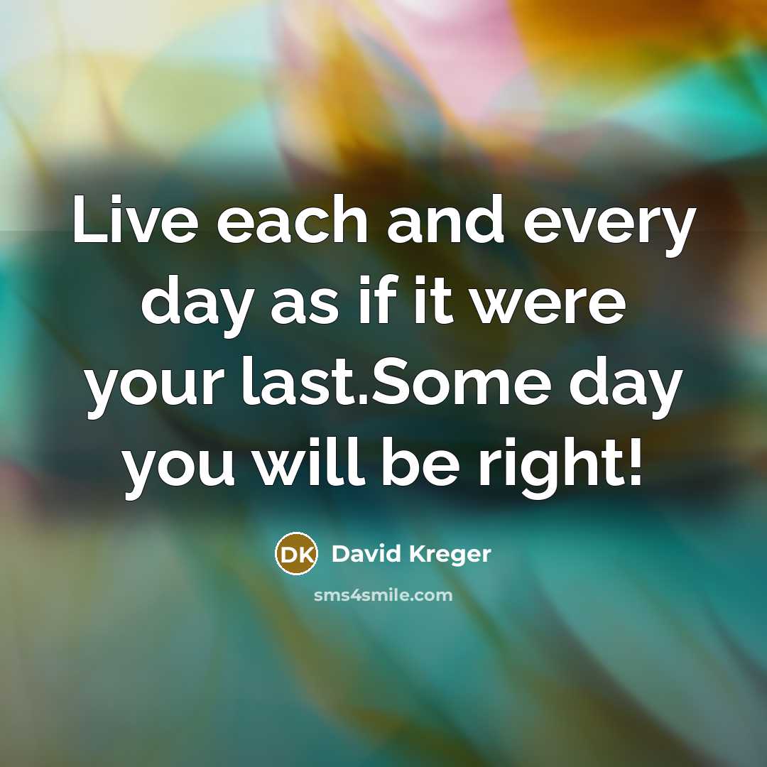 “Live each and every day as if it were your…” quote by David Kreger