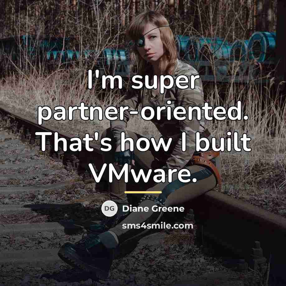 “I'm super partner-oriented. That's how I built VMware.…” quote by Diane Greene