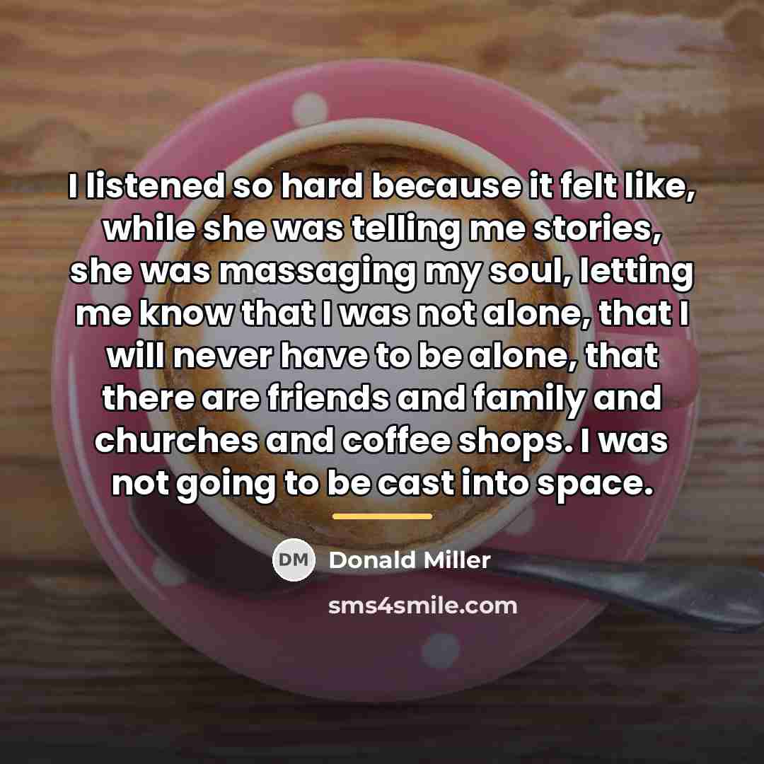 “I listened so hard because it felt like, while she…” quote by Donald Miller