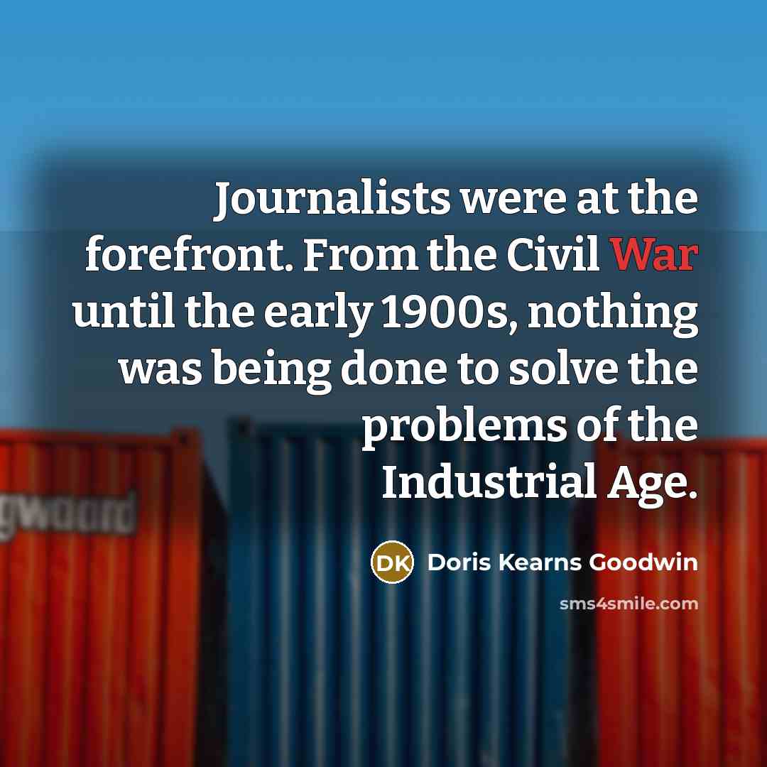 “Journalists were at the forefront. From the Civil War until…” quote by Doris Kearns Goodwin