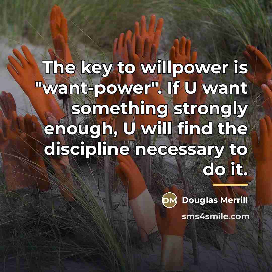 “The key to willpower is "want-power". If U want something…” quote by Douglas Merrill