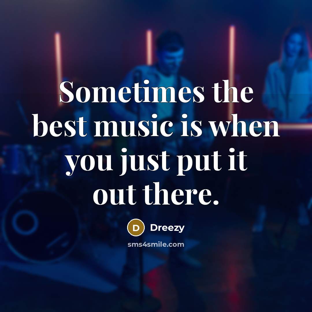 “Sometimes the best music is when you just put it…” quote by Dreezy