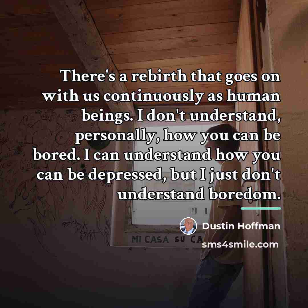“There's a rebirth that goes on with us continuously as…” quote by Dustin Hoffman