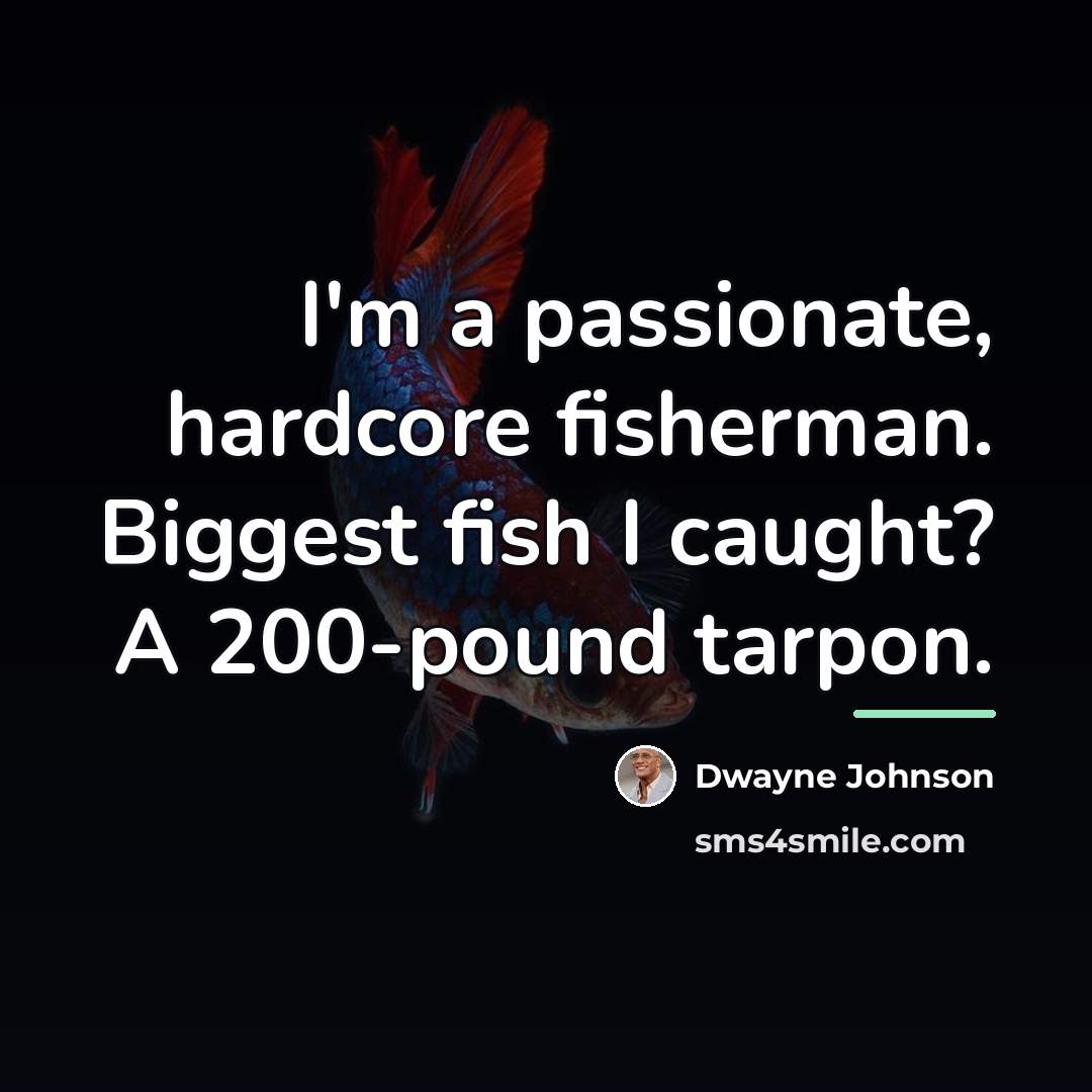 “I'm a passionate, hardcore fisherman. Biggest fish I caught? A…” quote by Dwayne Johnson