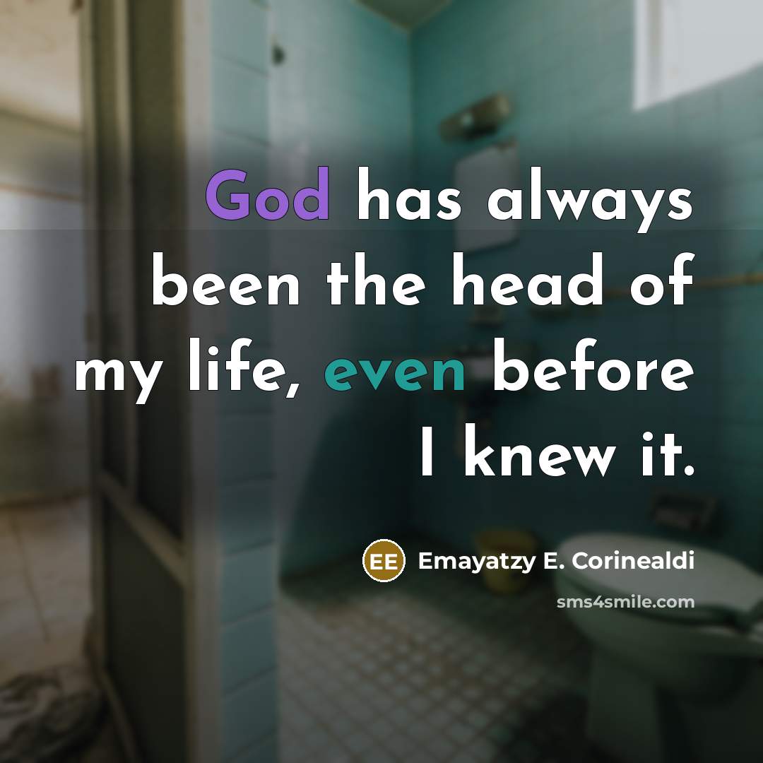 “God has always been the head of my life, even…” quote by Emayatzy E. Corinealdi