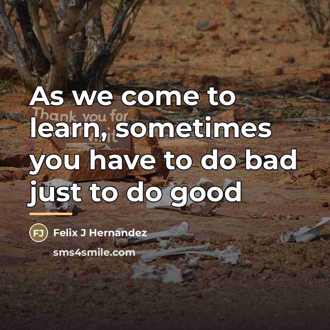 “As we come to learn, sometimes you have to do…” quote by Felix J Hernandez