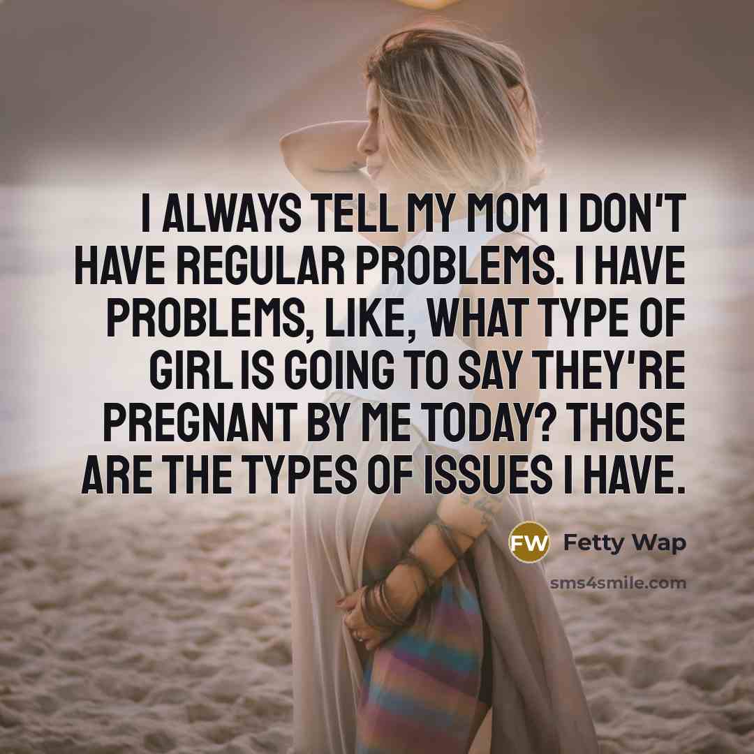 “I always tell my mom I don't have regular problems.…” quote by Fetty Wap