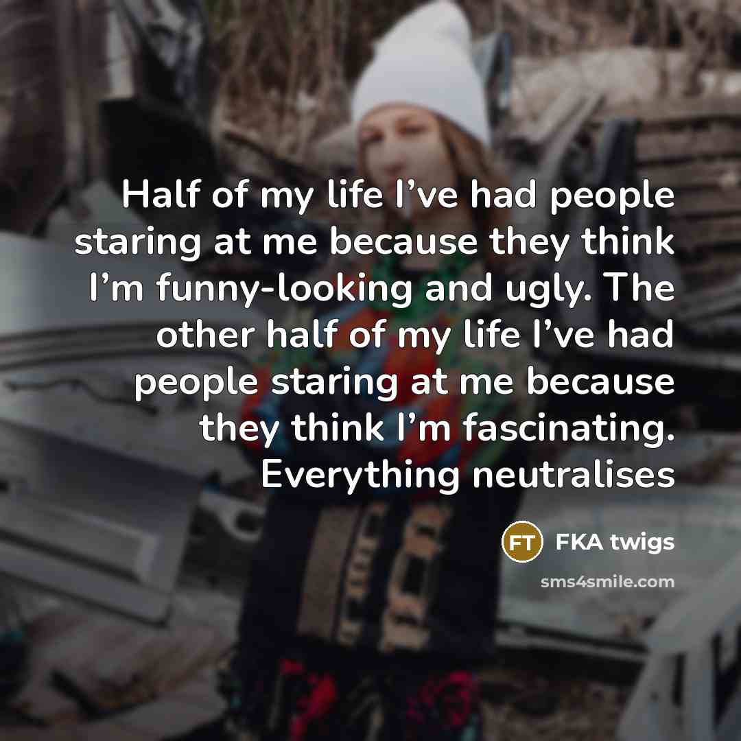 “Half of my life I’ve had people staring at me…” quote by FKA twigs