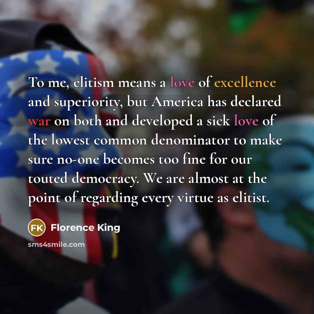 “To me, elitism means a love of excellence and superiority,…” quote by Florence King