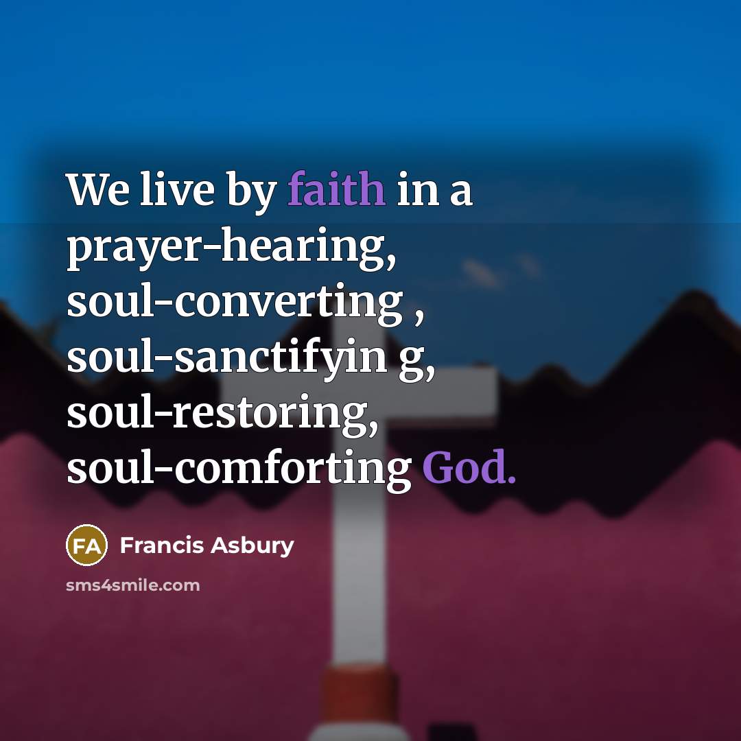 “We live by faith in a prayer-hearing, soul-converting , soul-sanctifyin…” quote by Francis Asbury