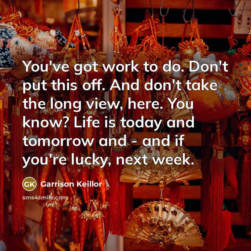 “You've got work to do. Don't put this off. And…” quote by Garrison Keillor