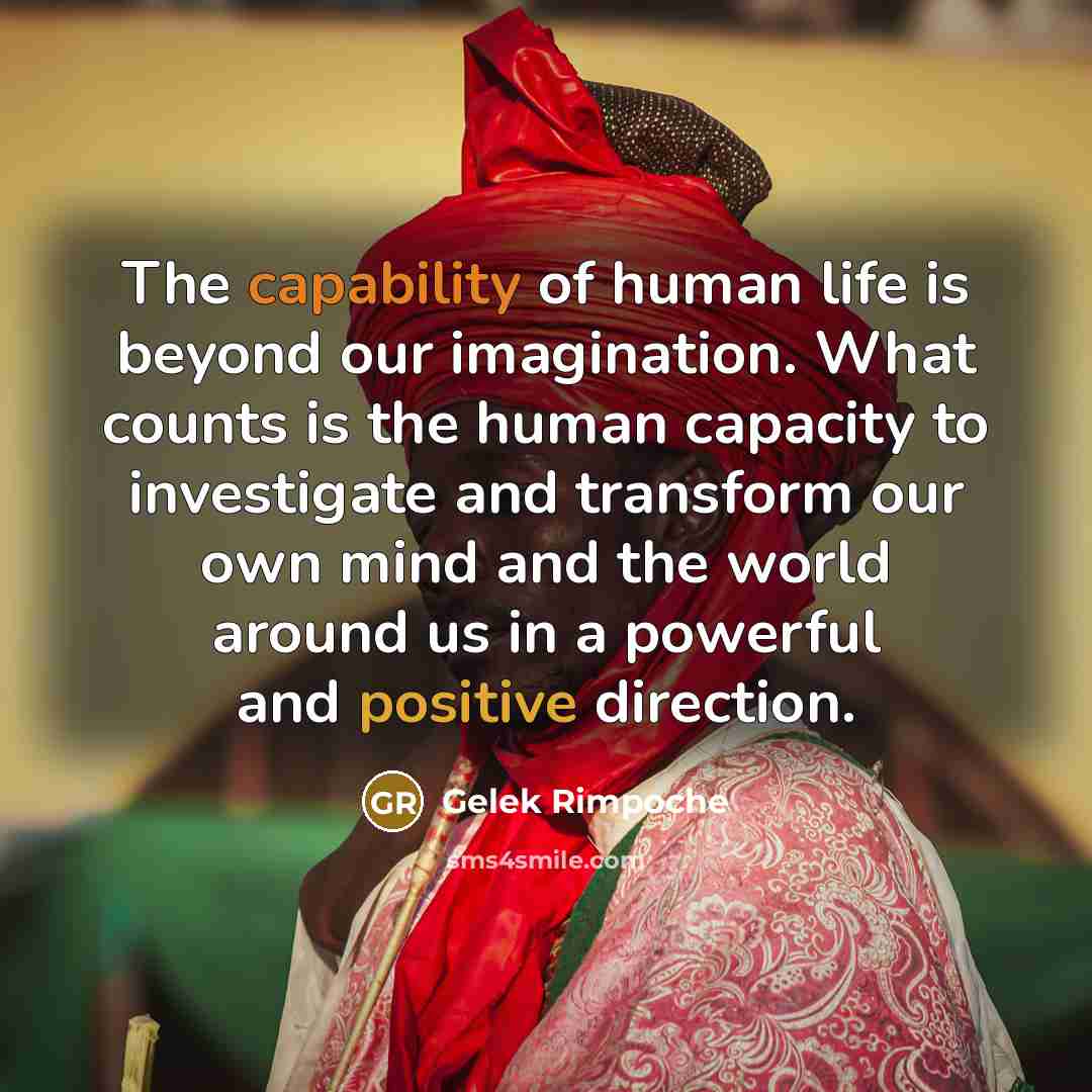 “The capability of human life is beyond our imagination. What…” quote by Gelek Rimpoche